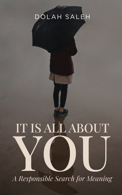 It Is All About You: A Responsible Search for Meaning by Saleh, Dolah