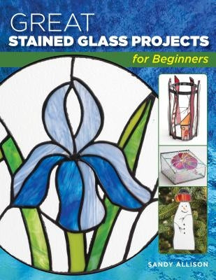 Great Stained Glass Projects for Beginners by Allison, Sandy