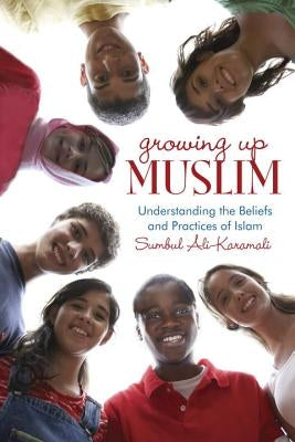 Growing Up Muslim: Understanding the Beliefs and Practices of Islam by Ali-Karamali, Sumbul