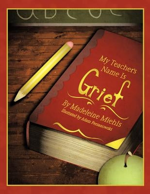 My Teacher's Name Is Grief by Miehls, Madeleine