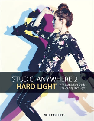 Studio Anywhere 2: Hard Light: A Photographer's Guide to Shaping Hard Light by Fancher, Nick