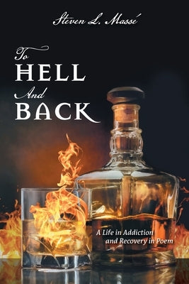 To Hell And Back: A Life in Addiction and Recovery in Poem by Mass&#233;, Steven L.