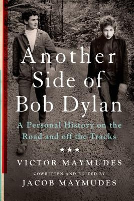 Another Side of Bob Dylan: A Personal History on the Road and Off the Tracks by Maymudes, Victor