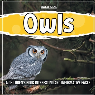 Owls: A Children's Book Interesting And Informative Facts by Kids, Bold