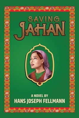 Saving Jahan: A Peace Corps Adventure Based on True Events by Fellmann, Hans Joseph