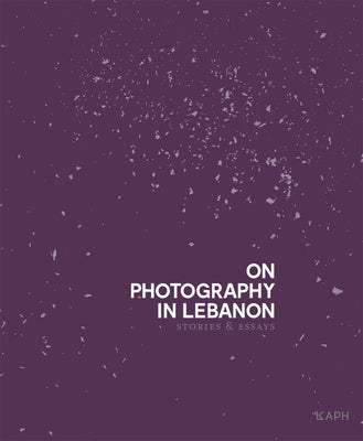 On Photography in Lebanon: Essays and Stories by Hachem, Cl&#233;mence Cottard