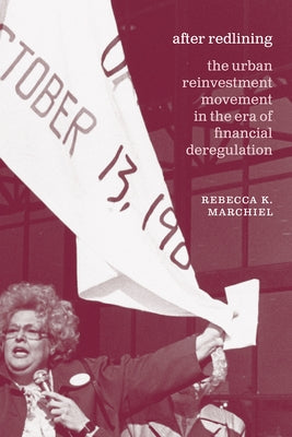 After Redlining: The Urban Reinvestment Movement in the Era of Financial Deregulation by Marchiel, Rebecca K.