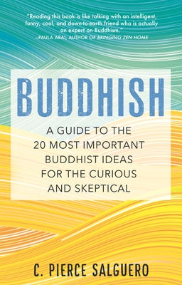 Buddhish: A Guide to the 20 Most Important Buddhist Ideas for the Curious and Skeptical by Salguero, C. Pierce