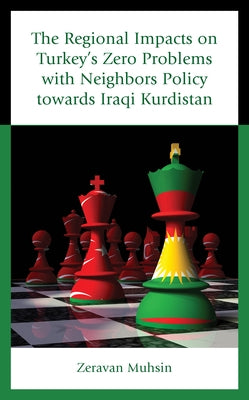 The Regional Impacts on Turkey's Zero Problems with Neighbors Policy towards Iraqi Kurdistan by Muhsin, Zeravan