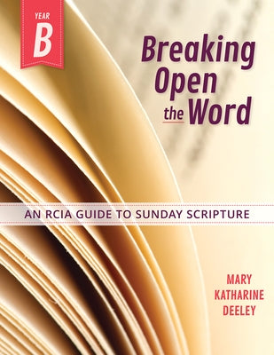 Breaking Open the Word, Year B: An Rcia Guide to Sunday Scripture by Deeley, Mary