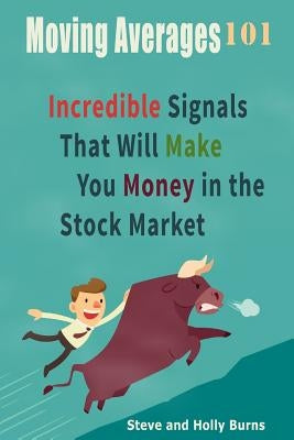 Moving Averages 101: Incredible Signals That Will Make You Money in the Stock Market by Burns, Holly