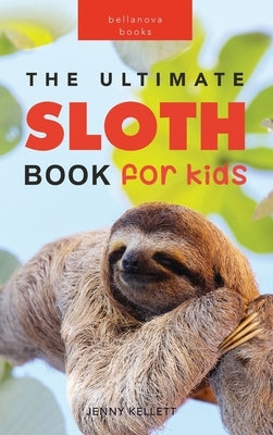 Sloths: 100+ Amazing Sloth Facts, Photos, Quiz + More by Kellett, Jenny
