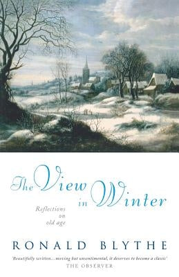 The View in Winter: Reflections on Old Age by Blythe, Ronald