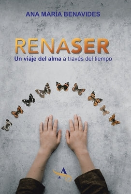 Renaser: Un Viaje Del Alma a Través Del Tiempo by Benavides, Ana Mar&#237;a