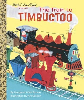 The Train to Timbuctoo by Brown, Margaret Wise