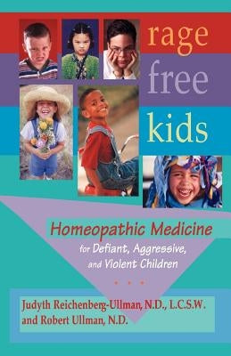 Rage-Free Kids: Homeopathic Medicine for Defiant, Aggressive and Violent Children by Reichenberg-Ullman, Judyth