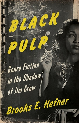 Black Pulp: Genre Fiction in the Shadow of Jim Crow by Hefner, Brooks E.