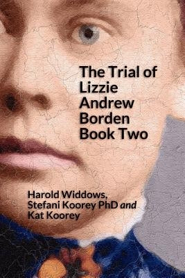 The Trial of Lizzie Andrew Borden Book Two by Koorey Phd, Stefani