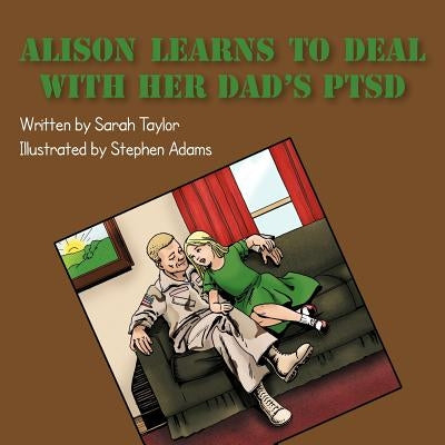 Alison Learns to Deal with her Dad's PTSD by Taylor, Sarah