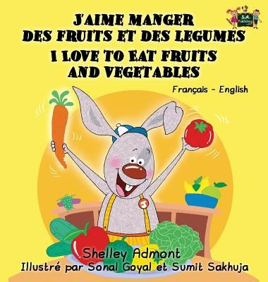 J'aime manger des fruits et des legumes I Love to Eat Fruits and Vegetables: French English Bilingual Edition by Admont, Shelley