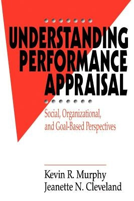 Understanding Performance Appraisal: Social, Organizational, and Goal-Based Perspectives by Murphy, Kevin R.