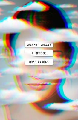 Uncanny Valley: A Memoir by Wiener, Anna