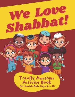 We Love Shabbat! Totally Awesome Activity Book for Jewish Kids Ages 6-10: Engaging and Educational Workbook about the Day of Shabbat (Shabbos) Includi by Morah, Rachel Channah