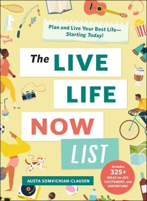 The Live Life Now List: Plan and Live Your Best Life--Starting Today! by Somvichian-Clausen, Austa
