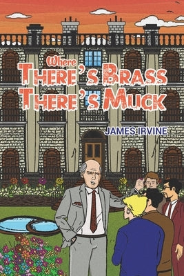 Where There's Brass, There's Muck by Irvine, James