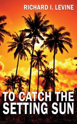 To Catch the Setting Sun by Levine, Richard I.