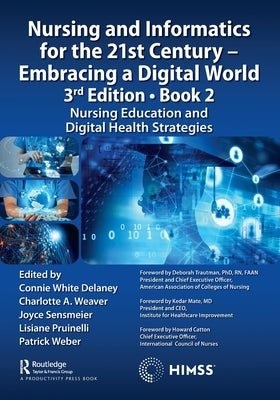 Nursing and Informatics for the 21st Century - Embracing a Digital World, 3rd Edition - Book 2: Nursing Education and Digital Health Strategies by DeLaney, Connie White