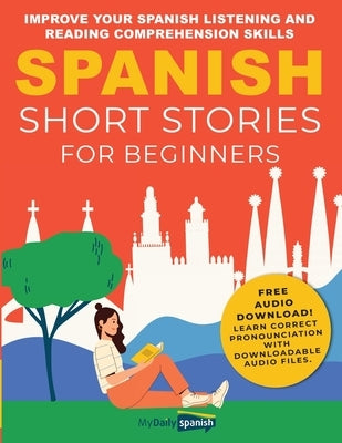 Spanish Short Stories for Beginners: Improve Your Spanish Listening and Reading Comprehension Skills by Orea, Claudia