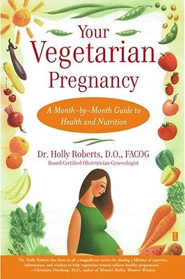 Your Vegetarian Pregnancy: A Month-By-Month Guide to Health and Nutrition by Roberts, Holly