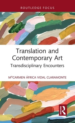 Translation and Contemporary Art: Transdisciplinary Encounters by Vidal Claramonte, Macarmen &#193;frica