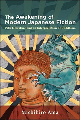 The Awakening of Modern Japanese Fiction: Path Literature and an Interpretation of Buddhism by Ama, Michihiro