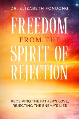 Freedom from the Spirit of Rejection: Receiving the Father's Love, Rejecting the Enemy's Lies by Van Vlymen, Michael