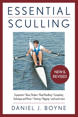 Essential Sculling: An Introduction to Basic Strokes, Equipment, Boat Handling, Technique, and Power by Boyne, Daniel