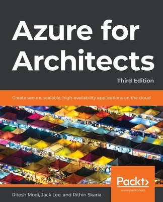 Azure for Architects - Third Edition: Create secure, scalable, high-availability applications on the cloud by Modi, Ritesh