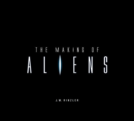 The Making of Aliens by Rinzler, J. W.