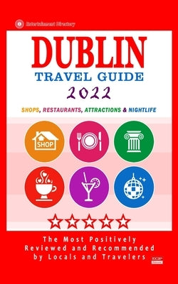 Dublin Travel Guide 2022: Shops, Arts, Entertainment and Good Places to Drink and Eat in Dublin, Ireland (Travel Guide 2022) by Kinnoch, Ronald B.