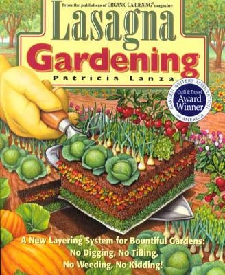 Lasagna Gardening: A New Layering System for Bountiful Gardens: No Digging, No Tilling, No Weeding, No Kidding! by Lanza, Patricia