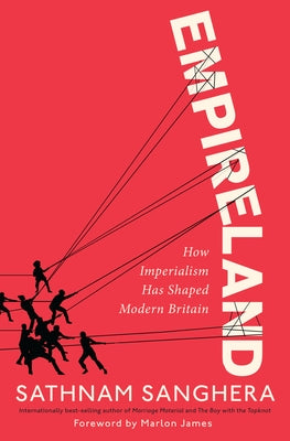 Empireland: How Imperialism Has Shaped Modern Britain by Sanghera, Sathnam
