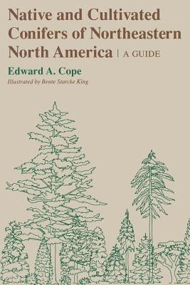 Native and Cultivated Conifers of Northeastern North America: A Guide by Cope, Edward A.