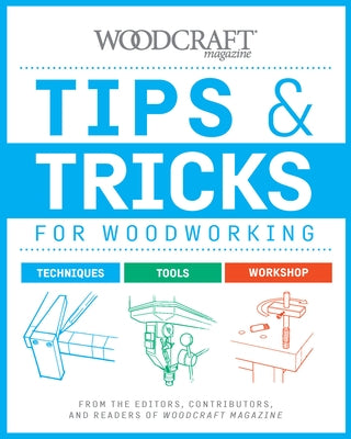 Tips & Tricks for Woodworking: From the Editors, Contributors, and Readers of Woodcraft Magazine by Woodcraft Magazine