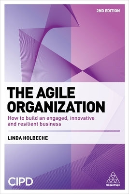 The Agile Organization: How to Build an Engaged, Innovative and Resilient Business by Holbeche, Linda