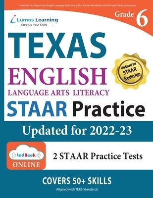 Texas State Test Prep: Grade 6 English Language Arts Literacy (ELA) Practice Workbook and Full-length Online Assessments: STAAR Study Guide by Learning, Lumos