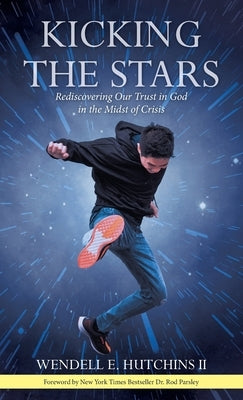 Kicking the Stars: Rediscovering Our Trust in God in the Midst of Crisis by Hutchins, Wendell E., II