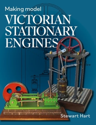 Making Model Victorian Stationary Engines by Hart, Stewart B.