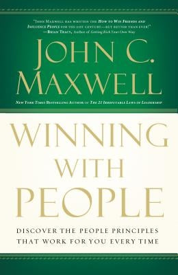 Winning with People: Discover the People Principles That Work for You Every Time by Maxwell, John C.