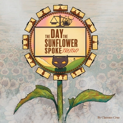 The Day the Sunflower Spoke: Truth? by Cruz, Clarence